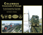 Columbus Crossroads of Change: The Rail Photography of Paul Geiger around Columbus, Ohio 1964-1979